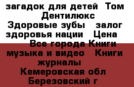 1400 загадок для детей. Том 2  «Дентилюкс». Здоровые зубы — залог здоровья нации › Цена ­ 424 - Все города Книги, музыка и видео » Книги, журналы   . Кемеровская обл.,Березовский г.